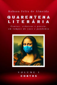 Title: Quarentena Literária - Contos, Crônicas E Poesia, Em Tempos De Caos E Pandemia - Volume 1 - Contos, Author: Robson Felix De Almeida