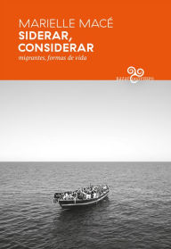Title: Siderar, considerar: Migrantes, formas de vida, Author: Marielle Macé