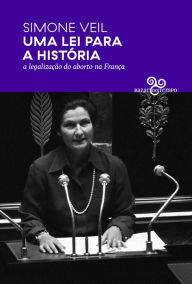 Title: Uma lei para a história: A legalização do aborto na França, Author: Simone Veil