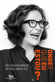 Title: Onde é que eu estou?: Heloisa Buarque de Hollanda 8.0, Author: Heloisa Buarque de Hollanda