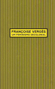 Title: Um feminismo decolonial, Author: Françoise Vergès