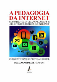 Title: A pedagogia da internet: Como proteger crianças, jovens e adultos do perigo da internet - Curso Intensivo de Proteção Digital, Author: Rafael Rangoni