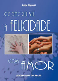Title: Conquiste a Felicidade com Amor, Author: Heitor Miyazaki