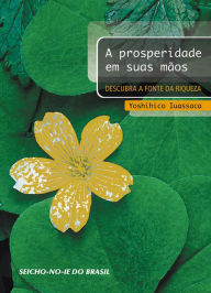 Title: A Prosperidade em suas Mãos, Author: Yoshihico Iuassaca