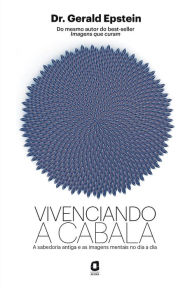 Title: Vivenciando a cabala: A sabedoria antiga e as imagens mentais no dia a dia, Author: Gerald Epstein