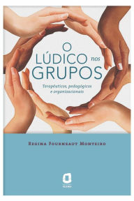 Title: O lúdico nos grupos: Terapêuticos, pedagógicos e organizacionais, Author: Regina Fourneaut Monteiro