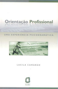 Title: Orientação profissional: Uma experiência psicodramática, Author: Lucila Camargo