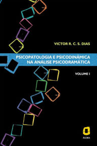 Title: Psicopatologia e psicodinâmica na análise psicodramática: Volume I, Author: Victor R. C. Silva Dias
