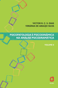 Title: Psicopatologia e psicodinâmica na análise psicodramática: Volume II, Author: Victor R. C. Silva Dias