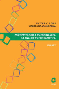 Title: Psicopatologia e psicodinâmica na análise psicodramática - Volume V, Author: Victor R. C. Silva Dias