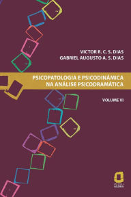 Title: Psicopatologia e psicodinâmica na análise psicodramática - Volume VI, Author: Victor R. C. S. Dias