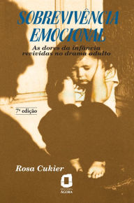 Title: Sobrevivência emocional: As dores da infância revividas no drama adulto, Author: Rosa Cukier