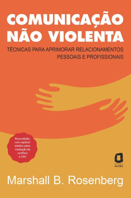 Comunicação Não Violenta Nova Edição Técnicas Para Aprimorar Relacionamentos Pessoais E 6745