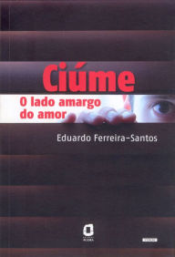 Title: Ciúme: O lado amargo do amor, Author: Eduardo Ferreira-Santos