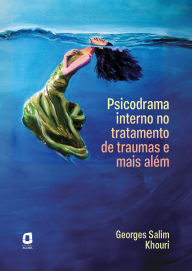 Title: Psicodrama interno no tratamento de traumas e mais além, Author: Georges Salim Khouri