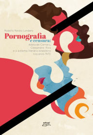 Title: Pornografia e censura: Adelaide Carraro, Cassandra Rios e o sistema literário brasileiro nos anos 1970, Author: Rodolfo Rorato Londero