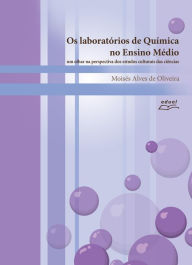 Title: Os laboratórios de química no ensino médio: um olhar na perspectiva dos estudos culturais da ciência, Author: Moisés Alves de Oliveira