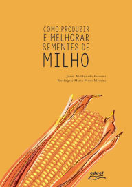 Title: Como produzir e melhorar sementes de milho, Author: Josué Maldonado Ferreira