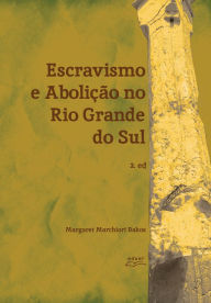 Title: Escravismo e abolição no Rio Grande do Sul, Author: Margaret Marchiori Bakos