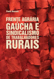 Title: Frente agrária gaúcha e sindicalismo de trabalhadores rurais, Author: Paulo Bassani