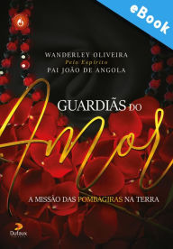 Title: Guardiãs do amor: A missão das pombagiras na Terra, Author: Wanderley Olveira