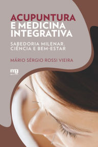 Title: Acupuntura e medicina integrativa: Sabedoria milenar, ciência e bem-estar, Author: Mário Sérgio Rossi Vieira