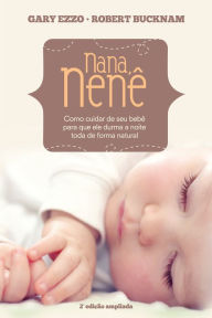 Title: Nana Nenê: Como cuidar de seu bebê para que durma a noite toda de forma natural, Author: Gary Ezzo