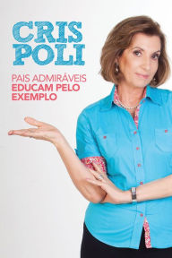Title: Pais admiráveis educam pelo exemplo, Author: Cris Poli