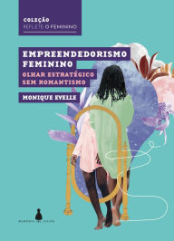 Title: Empreendedorismo feminino: Olhar estratégico sem romantismo, Author: Monique Evelle