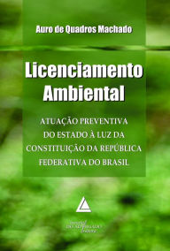 Title: Licenciamento Ambiental: Atuação Preventiva do Estado à Luz da Constituição da República Federativa do Brasil, Author: Auro de Quadros Machado