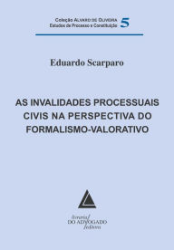 Title: As Invalidades Processuais Civis na Perspectiva do Formalismo Valorativo, Author: Eduardo Scarparo