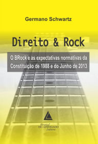Title: Direito & Rock o Brock e as Expectativas da Constituição 1988 e do Junho de 2013, Author: Germano Schwartz