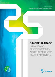Title: O Modelo ABACC: Um marco no desenvolvimento das relações entre Brasil e Argentina, Author: Odilon Antonio Marcuzzo do Canto