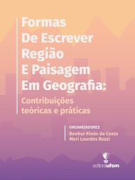 Title: Formas de Escrever Região e Paisagem em Geografia: contribuições teóricas e práticas, Author: Benhur Pinós da Costa