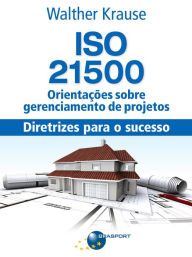Title: ISO 21500 Orientações sobre gerenciamento de projetos: diretrizes para o sucesso, Author: Walther Krause