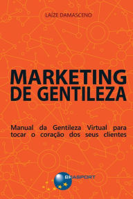Title: Marketing de Gentileza: Manual da Gentileza Virtual para tocar o coração dos seus clientes, Author: Laíze Damasceno