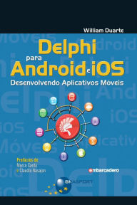 Title: Delphi para Android e iOS: Desenvolvendo Aplicativos Móveis, Author: William Duarte