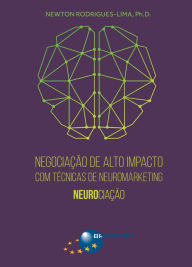 Title: Negociação de Alto Impacto com Técnicas de Neuromarketing: Neurociação, Author: Newton Rodrigues-Lima