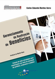 Title: Gerenciamento da realização de benefícios: Criação de valor estratégico para organizações por meio da execução de portfólios, programas e projetos, Author: Carlos Eduardo Martins Serra