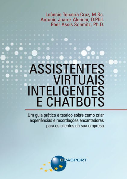 Assistentes Virtuais Inteligentes e Chatbots: Um guia prático e teórico sobre como criar experiências e recordações encantadoras para os clientes da sua empresa