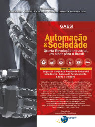 Title: Automação & Sociedade Volume 3: Impactos da Quarta Revolução Industrial na Indústria, Cadeia de Fornecimento, Saúde e Cidades, Author: Elcio Brito da Silva