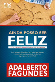Title: Ainda posso ser feliz: Lições essenciais para a construção da felicidade, Author: Adalberto Fagundes