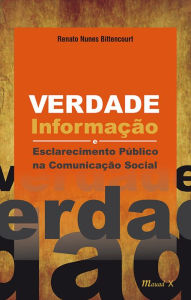 Title: Verdade, informação e esclarecimento público na comunicação social, Author: Renato Nunes Bittencourt