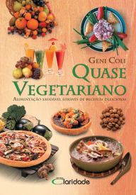 Title: Quase Vegetariano: Alimentação saudável através de receitas deliciosas Quase, Author: Geni Coli
