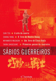 Title: Sábios guerreiros: Arte da guerra, Livro de Mestre Shang, Livro de Cinco Anéis, Primeiros passos do guerreiro, Author: Sun Tz