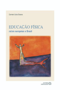 Title: Educação física: Raízes europeias, Author: Carmen Lúcia Soares