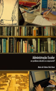 Title: Administração escolar: um problema educativo ou empresarial?, Author: Maria de Fatima Felix Rosar