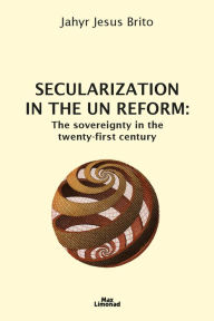 Title: Secularization in the UN Reform: The sovereignty in the twenty-first century, Author: Jahyr Jesus Brito
