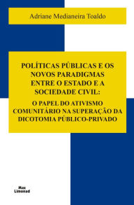 Title: Políticas Públicas e os Novos Paradigmas Entre o Estado e a Sociedade Civil:: O Papel do Ativismo Comunitário na Superação da Dicotomia Público-Privado, Author: Adriane Medianeira Toaldo