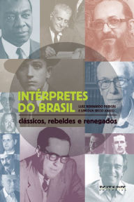 Title: Intérpretes do Brasil: Clássicos, rebeldes e renegados, Author: Lincoln Secco